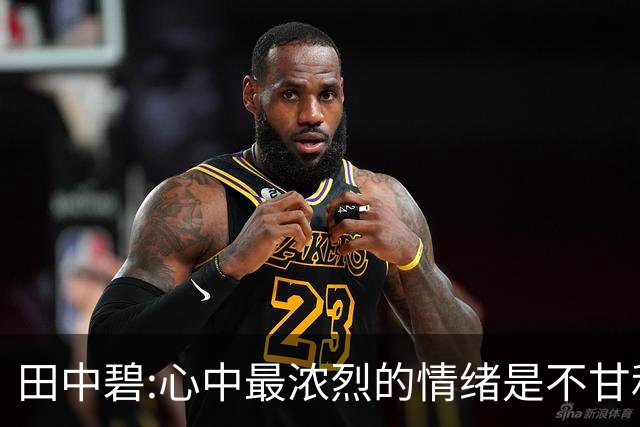 田中碧:心中最浓烈的情绪是不甘和愧疚 遗憾最终结果未能匹配付出